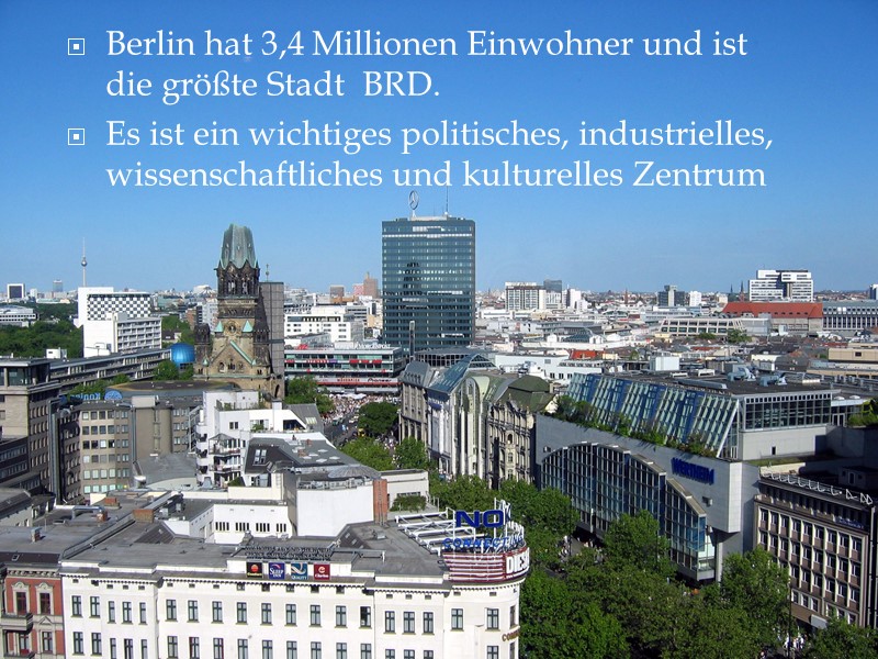 Berlin hat 3,4 Millionen Einwohner und ist die größte Stadt  BRD.  Es